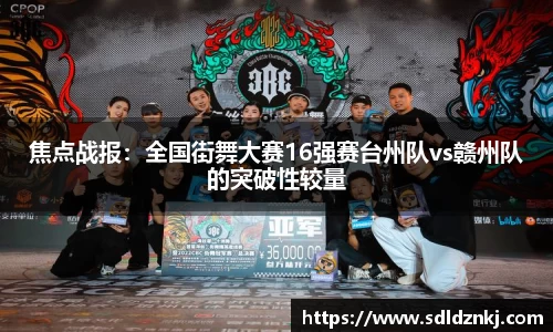 焦点战报：全国街舞大赛16强赛台州队vs赣州队的突破性较量