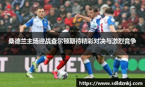 桑德兰主场迎战查尔顿期待精彩对决与激烈竞争